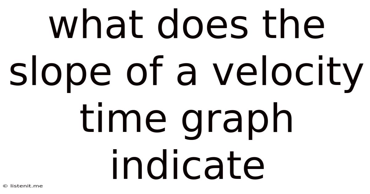 What Does The Slope Of A Velocity Time Graph Indicate