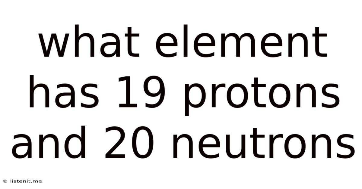 What Element Has 19 Protons And 20 Neutrons