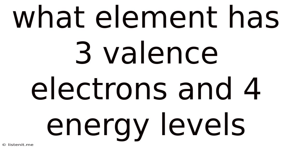 What Element Has 3 Valence Electrons And 4 Energy Levels