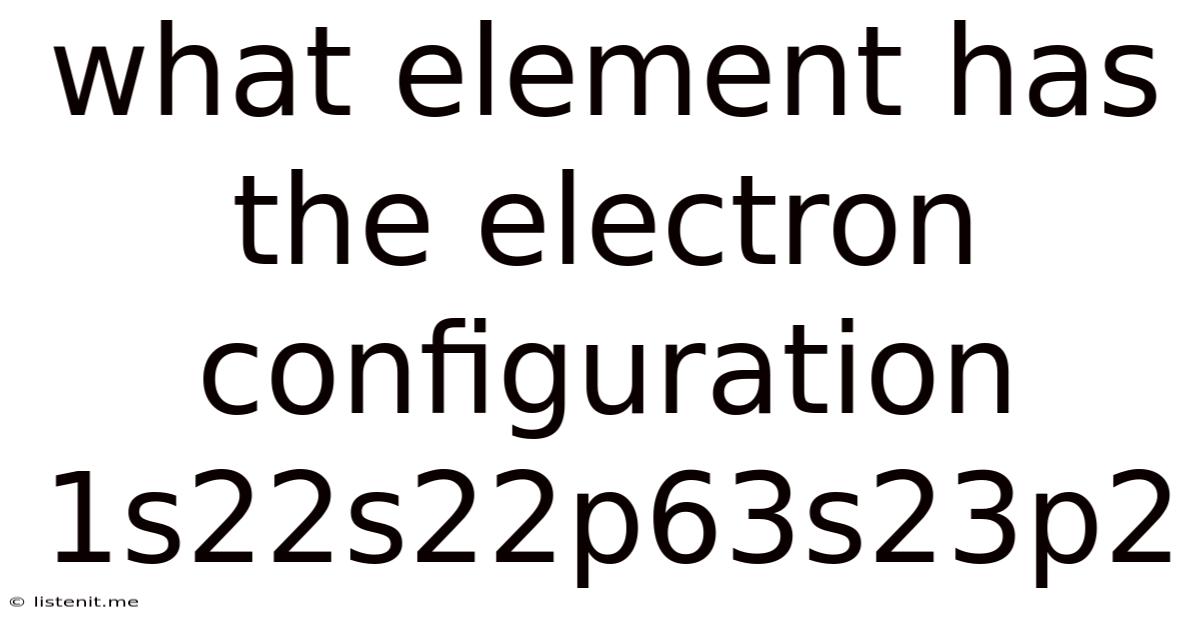 What Element Has The Electron Configuration 1s22s22p63s23p2