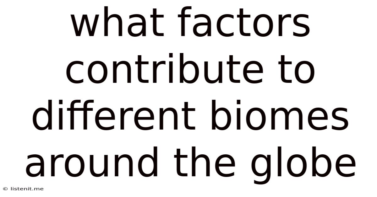 What Factors Contribute To Different Biomes Around The Globe