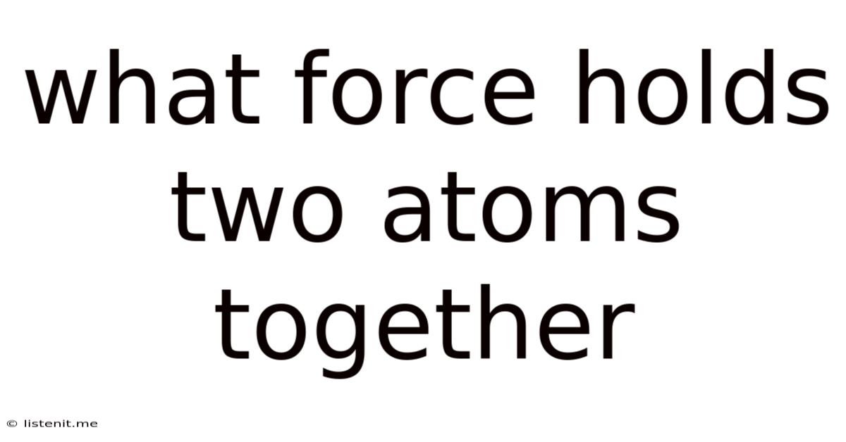 What Force Holds Two Atoms Together
