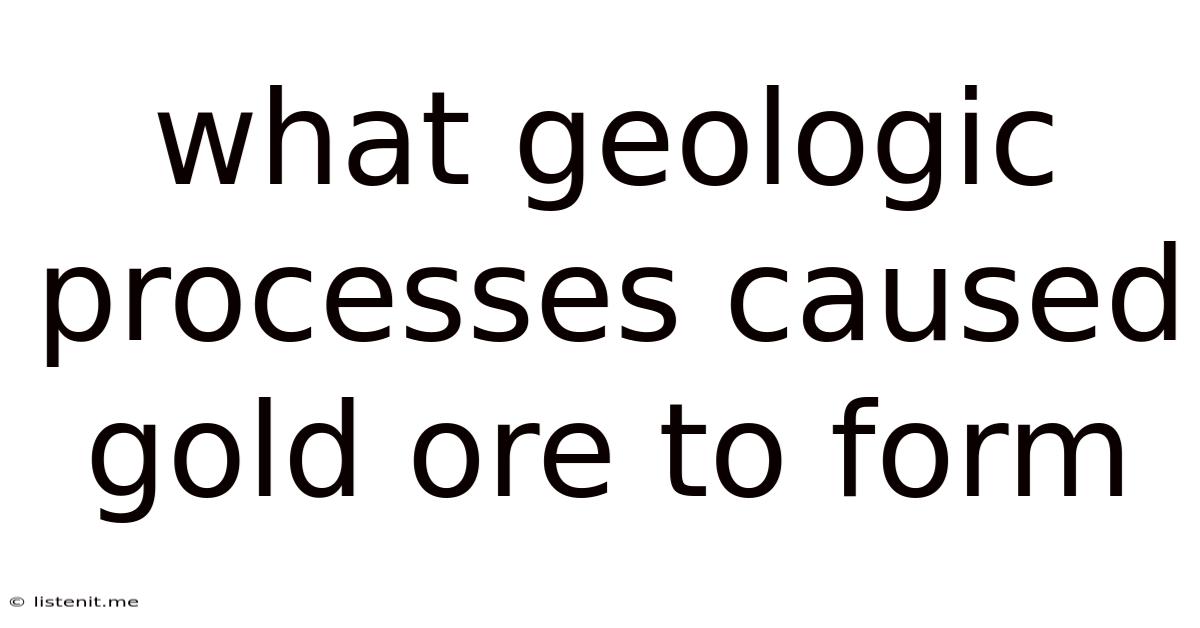 What Geologic Processes Caused Gold Ore To Form