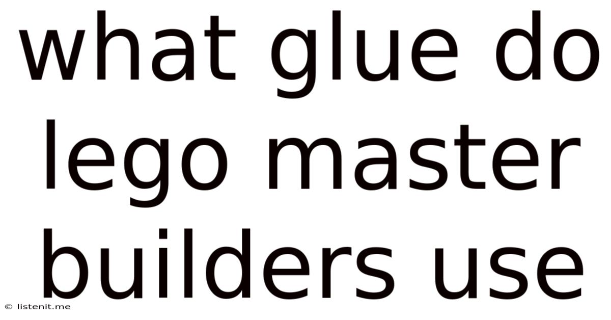 What Glue Do Lego Master Builders Use