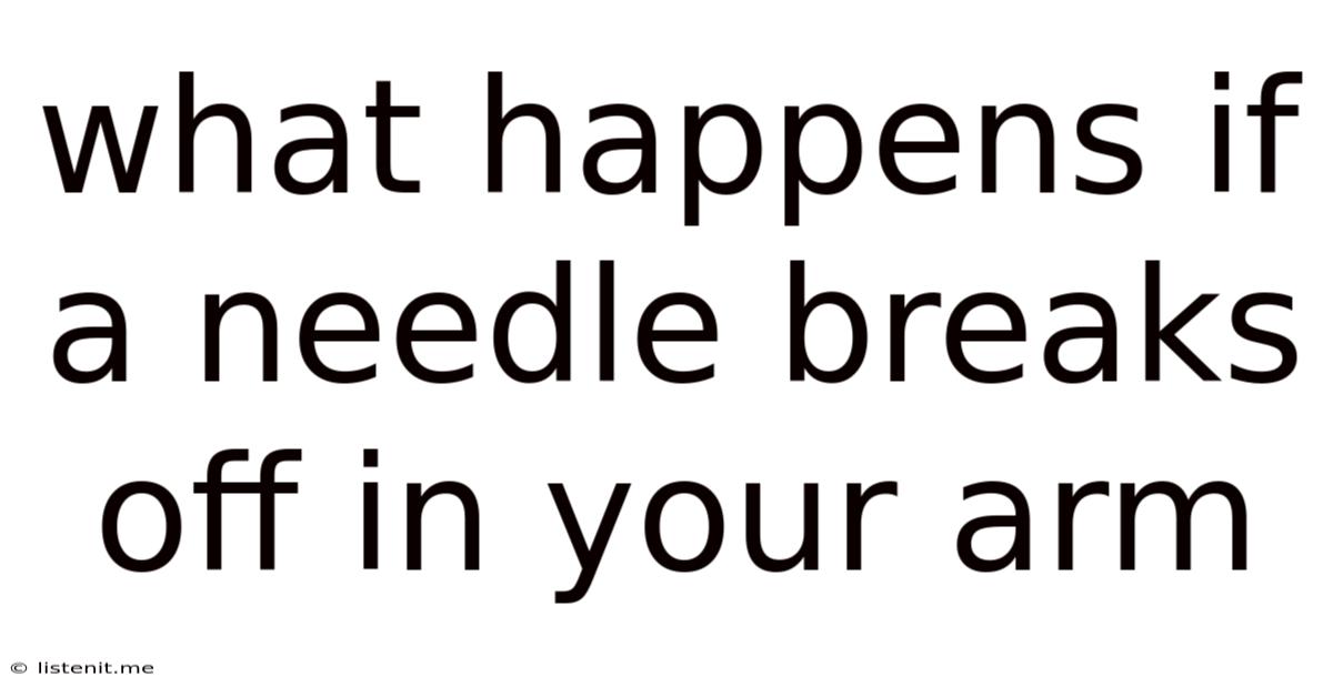 What Happens If A Needle Breaks Off In Your Arm