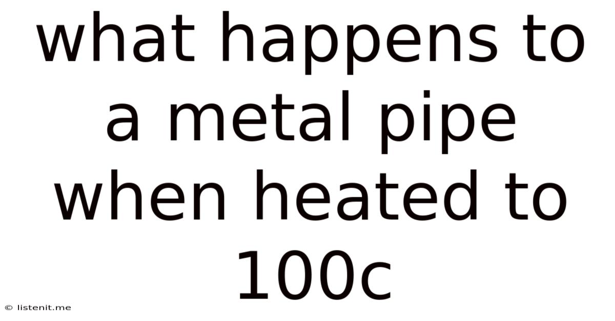 What Happens To A Metal Pipe When Heated To 100c