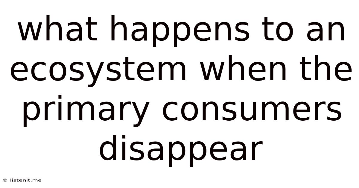 What Happens To An Ecosystem When The Primary Consumers Disappear