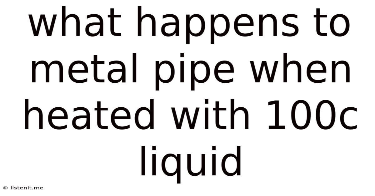 What Happens To Metal Pipe When Heated With 100c Liquid