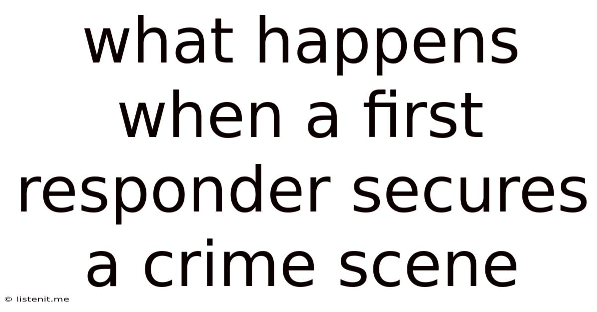 What Happens When A First Responder Secures A Crime Scene