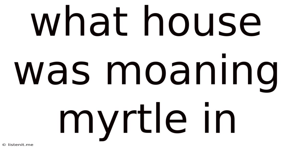 What House Was Moaning Myrtle In