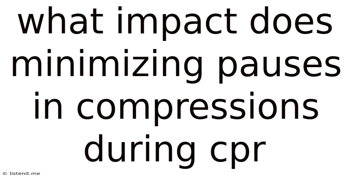 What Impact Does Minimizing Pauses In Compressions During Cpr
