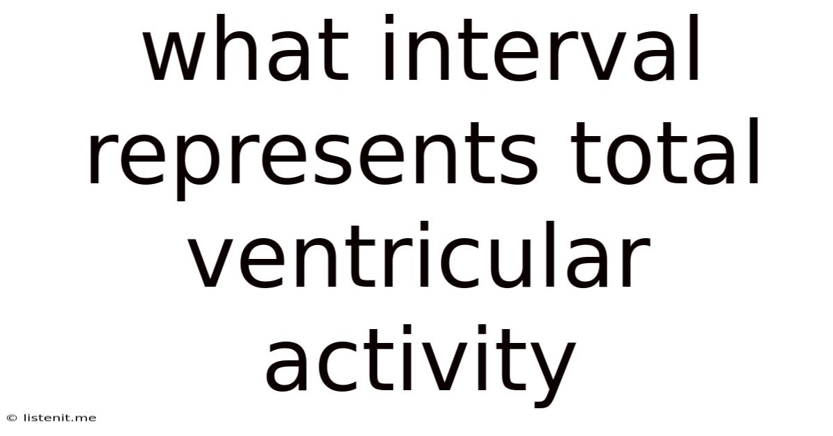 What Interval Represents Total Ventricular Activity