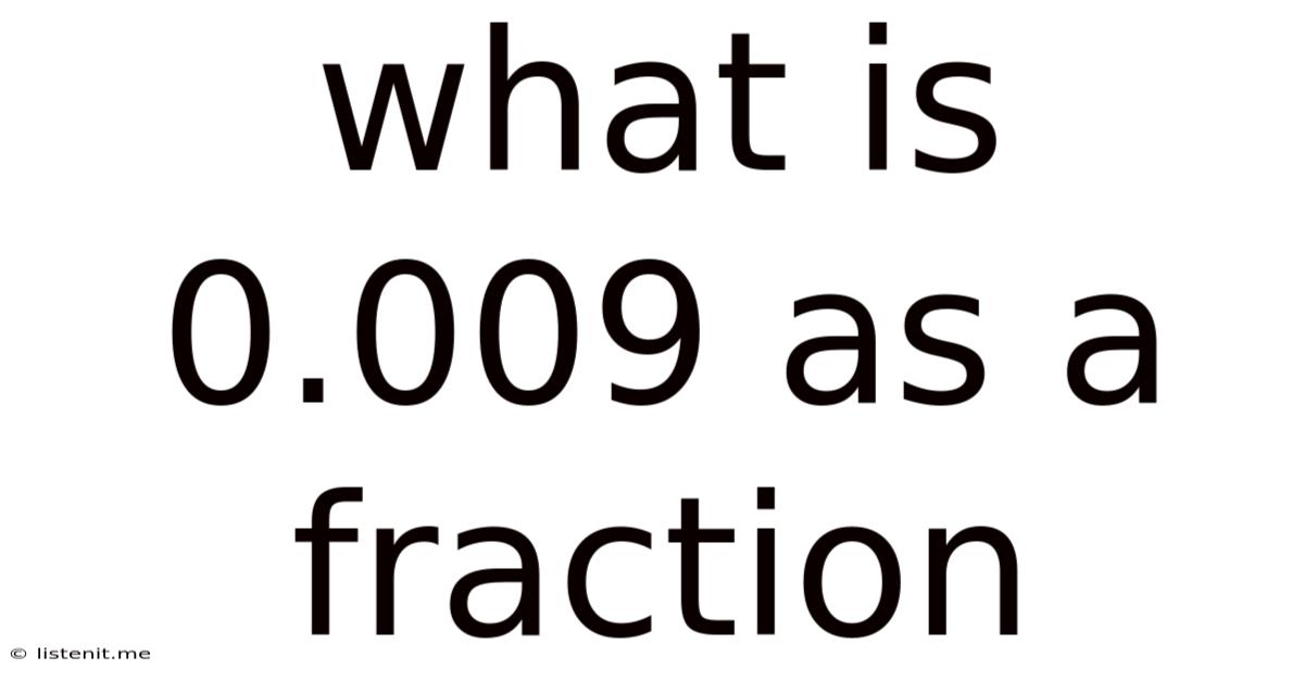 What Is 0.009 As A Fraction