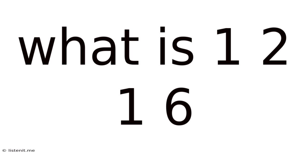 What Is 1 2 1 6