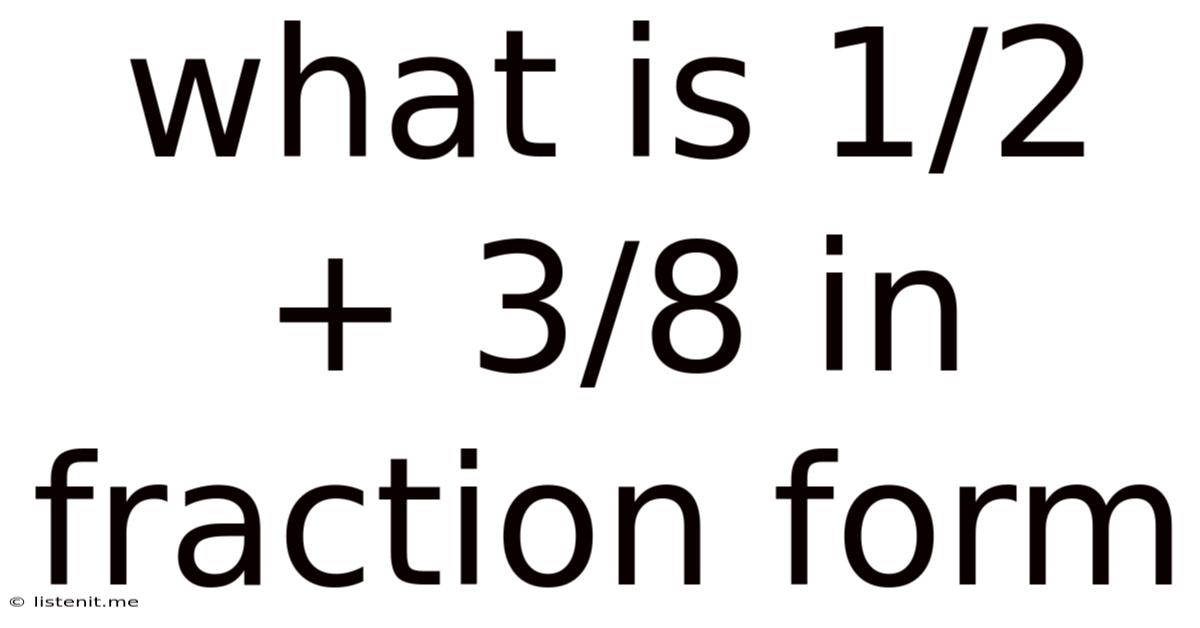 What Is 1/2 + 3/8 In Fraction Form