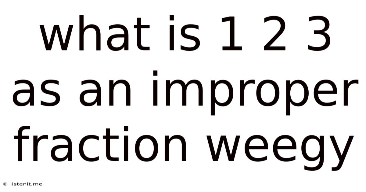 What Is 1 2 3 As An Improper Fraction Weegy