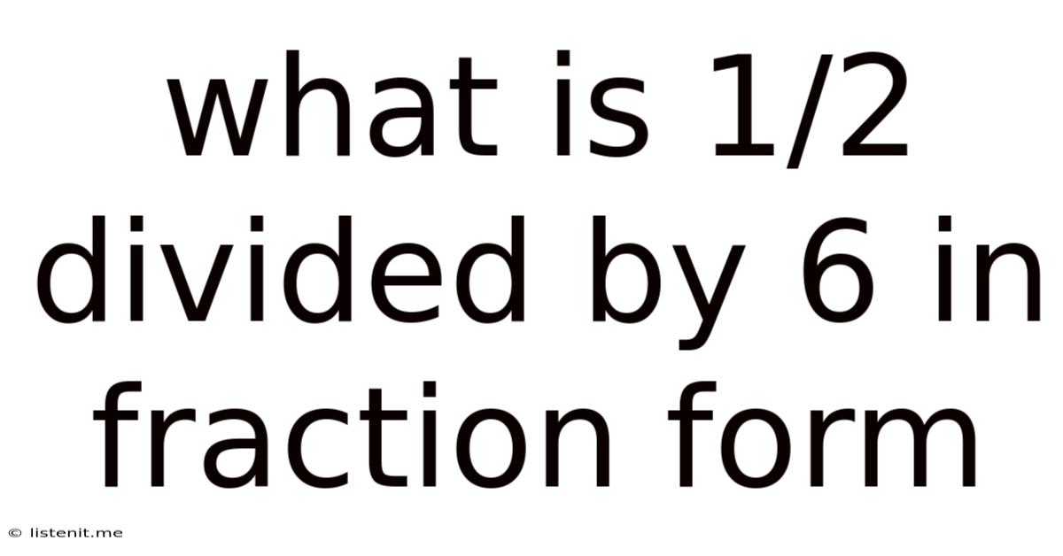 What Is 1/2 Divided By 6 In Fraction Form