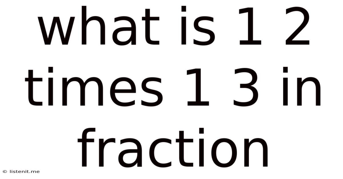 What Is 1 2 Times 1 3 In Fraction