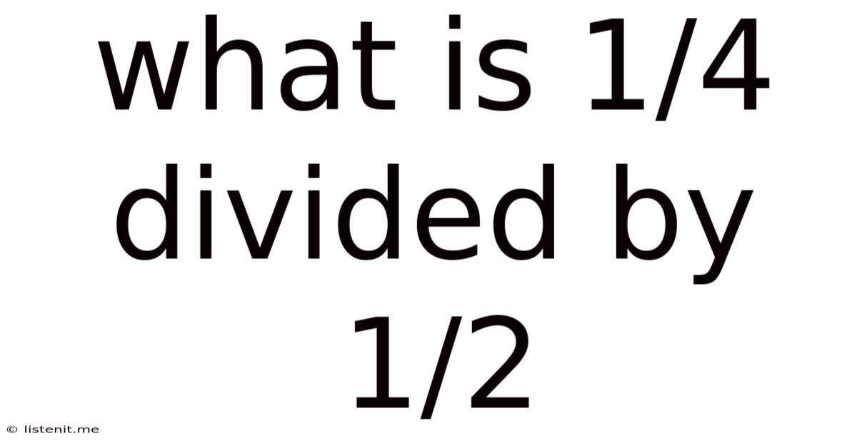 What Is 1/4 Divided By 1/2
