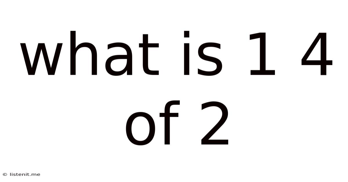 What Is 1 4 Of 2