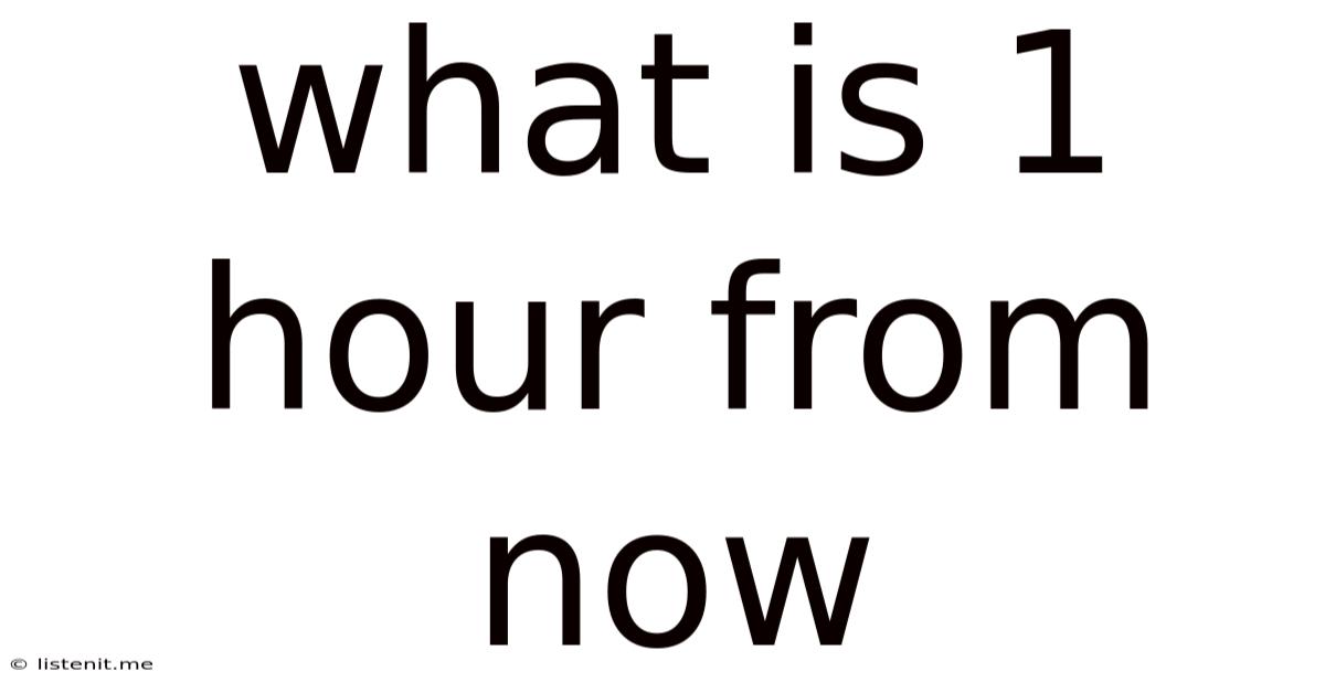 What Is 1 Hour From Now