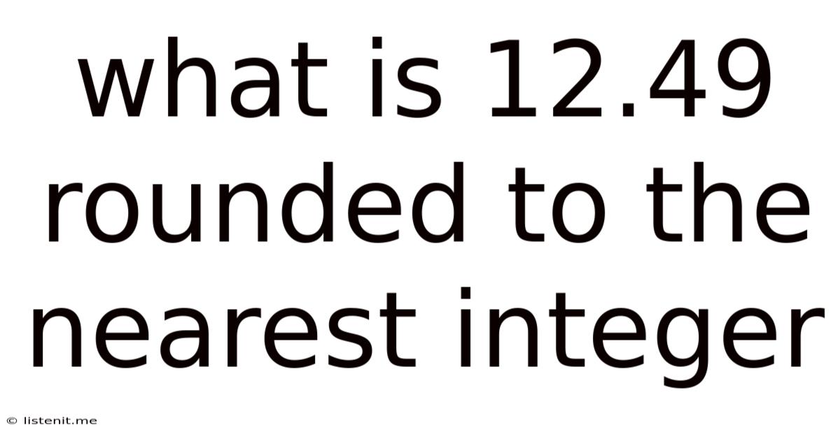 What Is 12.49 Rounded To The Nearest Integer