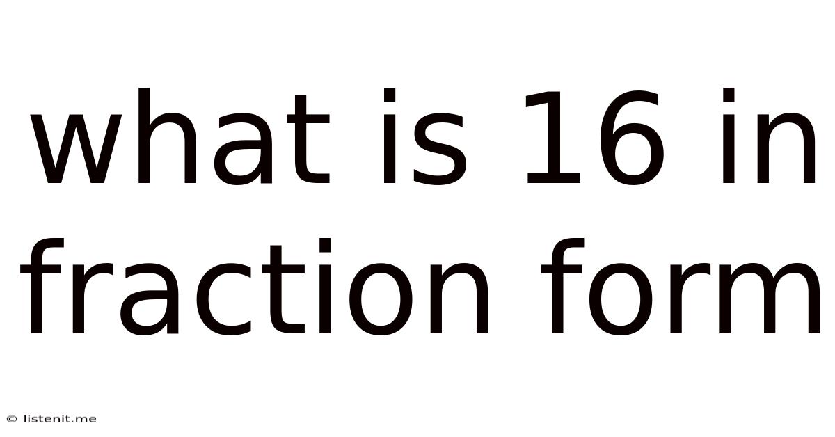 What Is 16 In Fraction Form