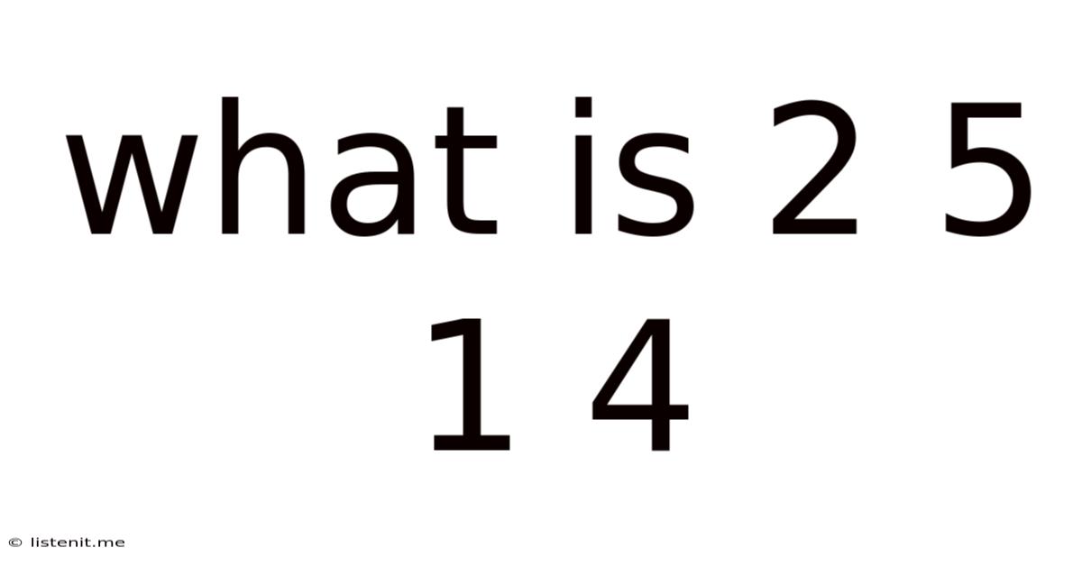 What Is 2 5 1 4