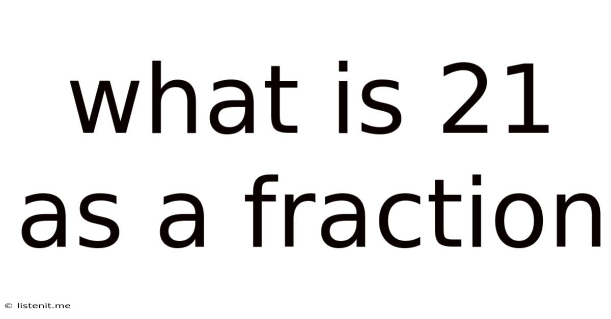 What Is 21 As A Fraction