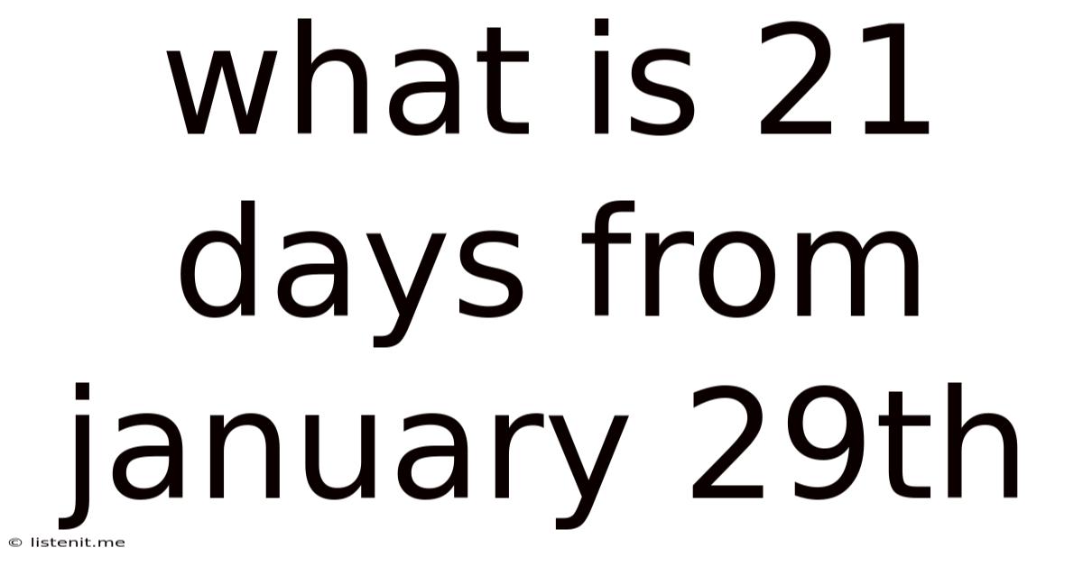 What Is 21 Days From January 29th