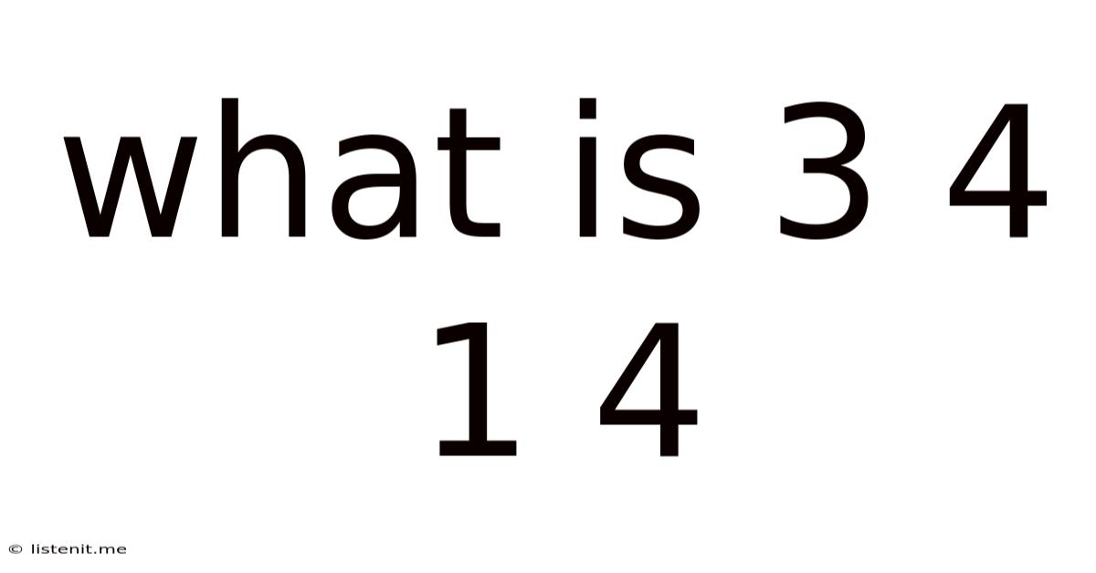 What Is 3 4 1 4