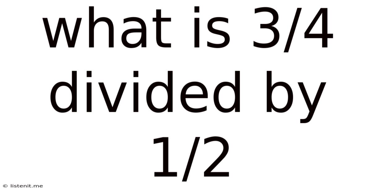 What Is 3/4 Divided By 1/2