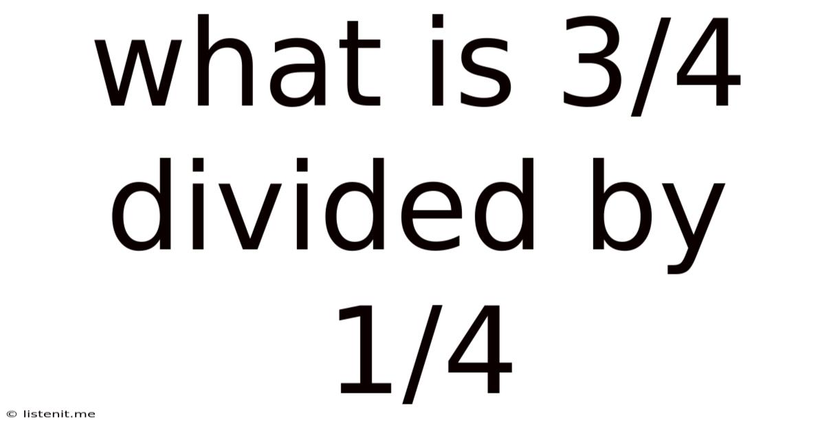 What Is 3/4 Divided By 1/4