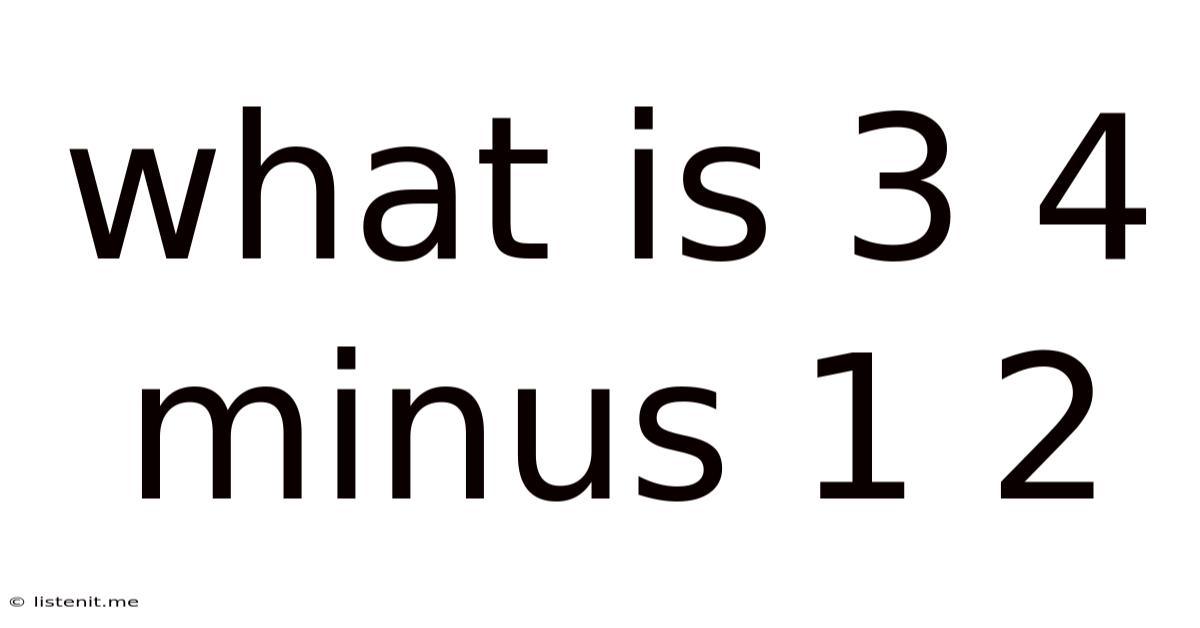 What Is 3 4 Minus 1 2