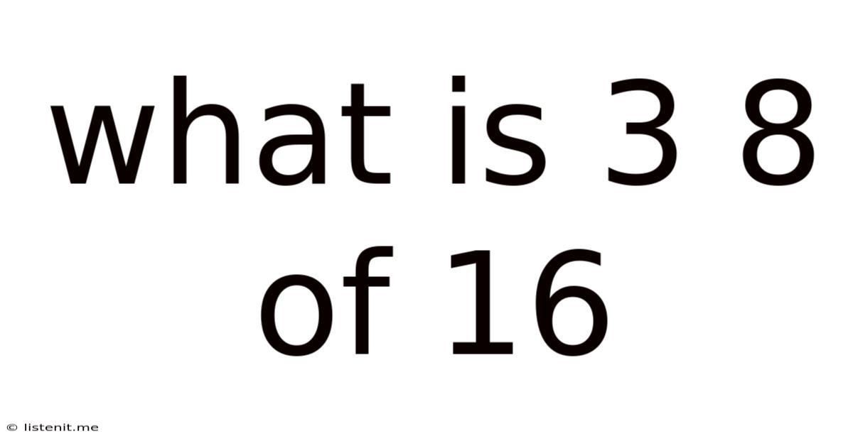 What Is 3 8 Of 16