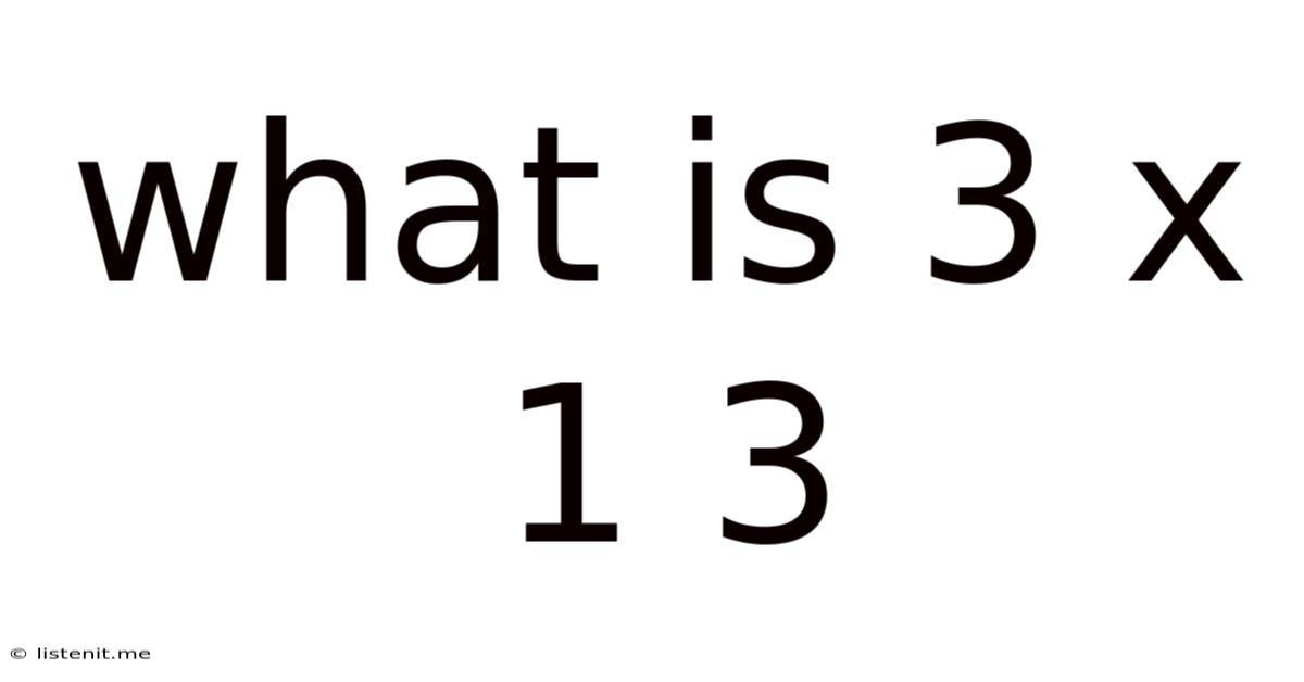 What Is 3 X 1 3