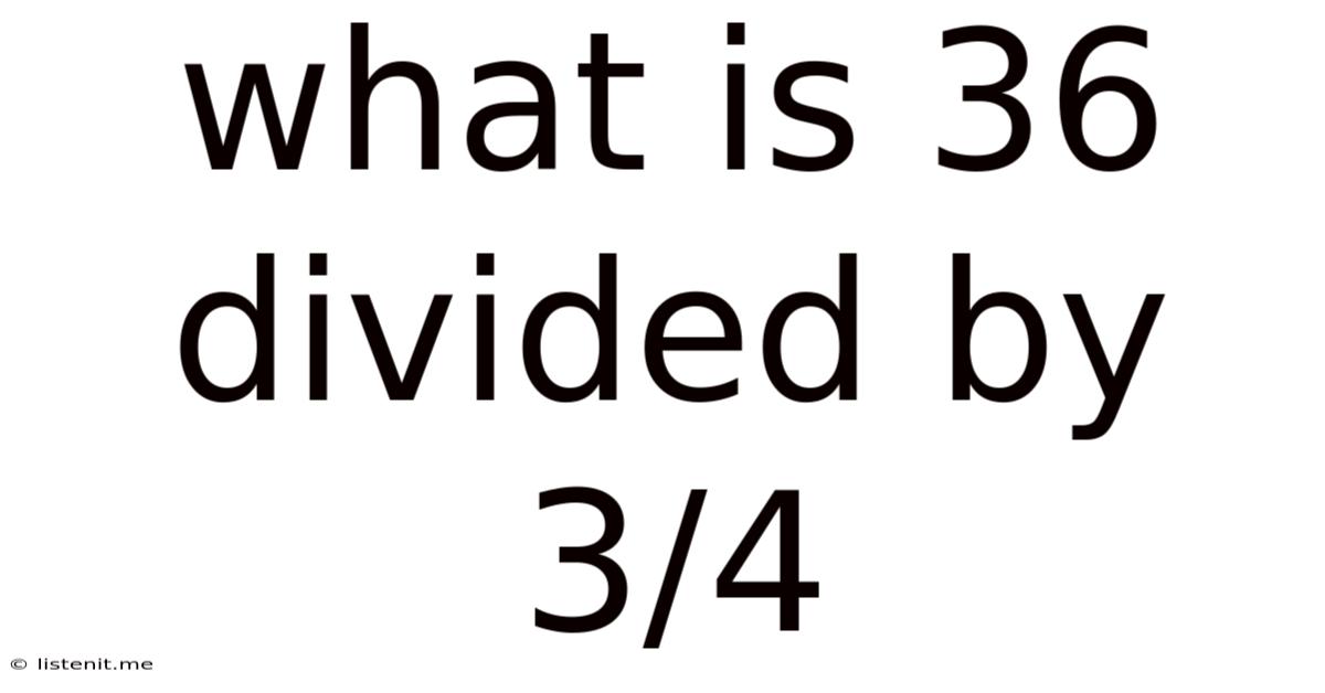 What Is 36 Divided By 3/4