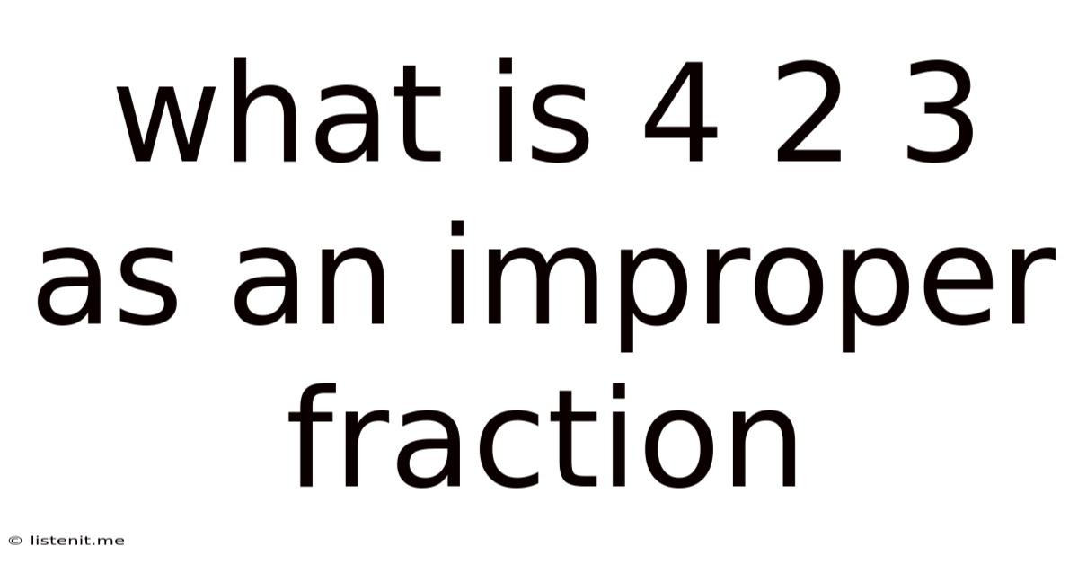 What Is 4 2 3 As An Improper Fraction