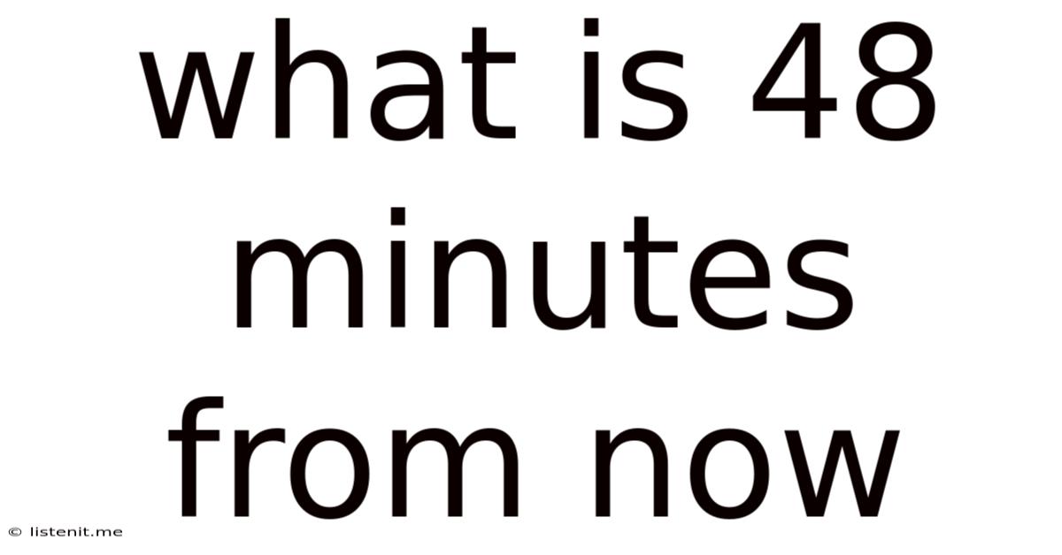 What Is 48 Minutes From Now