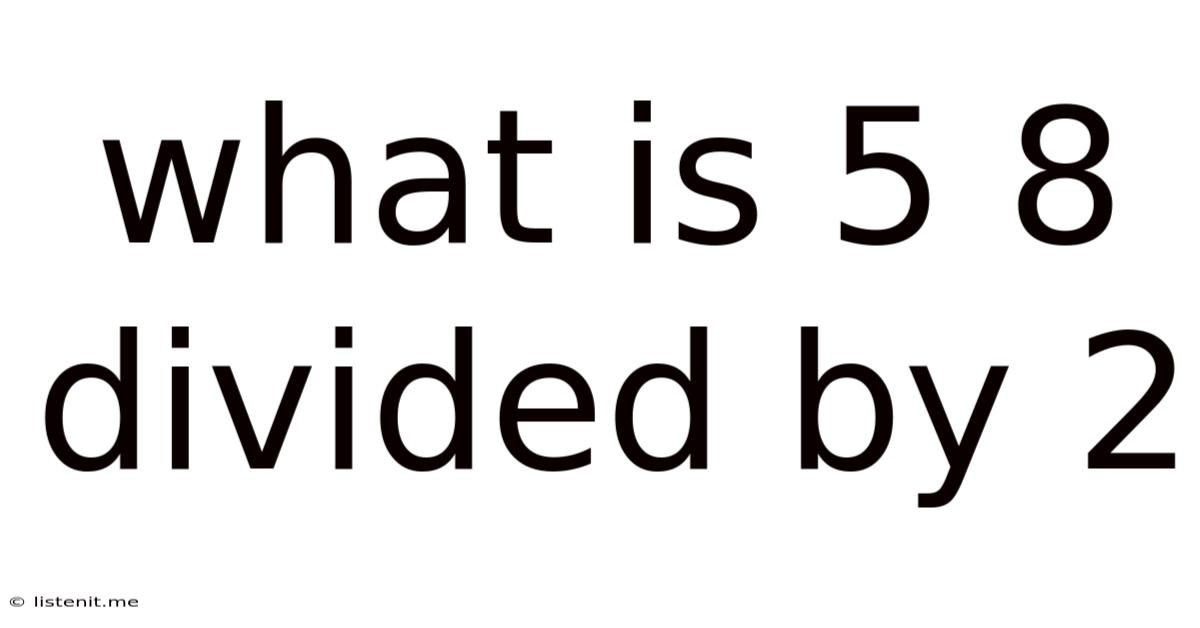 What Is 5 8 Divided By 2
