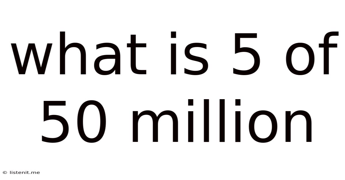 What Is 5 Of 50 Million