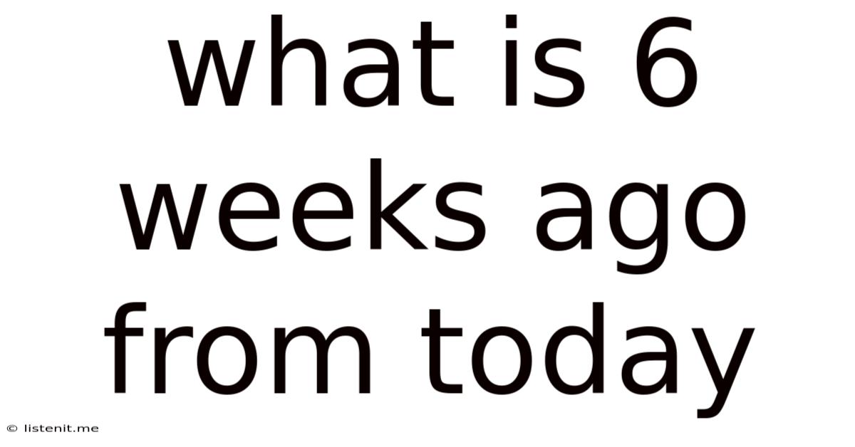 What Is 6 Weeks Ago From Today