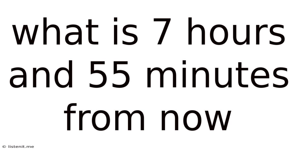 What Is 7 Hours And 55 Minutes From Now