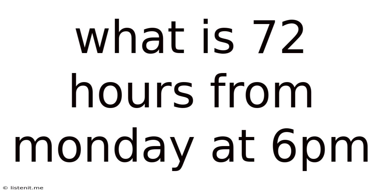 What Is 72 Hours From Monday At 6pm