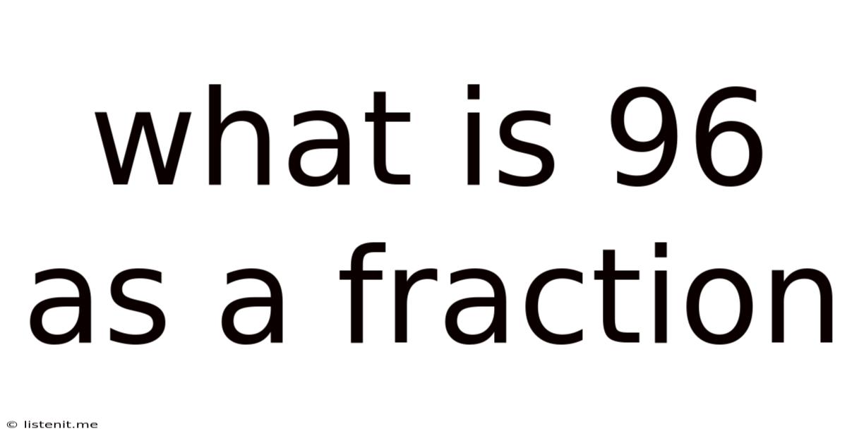 What Is 96 As A Fraction