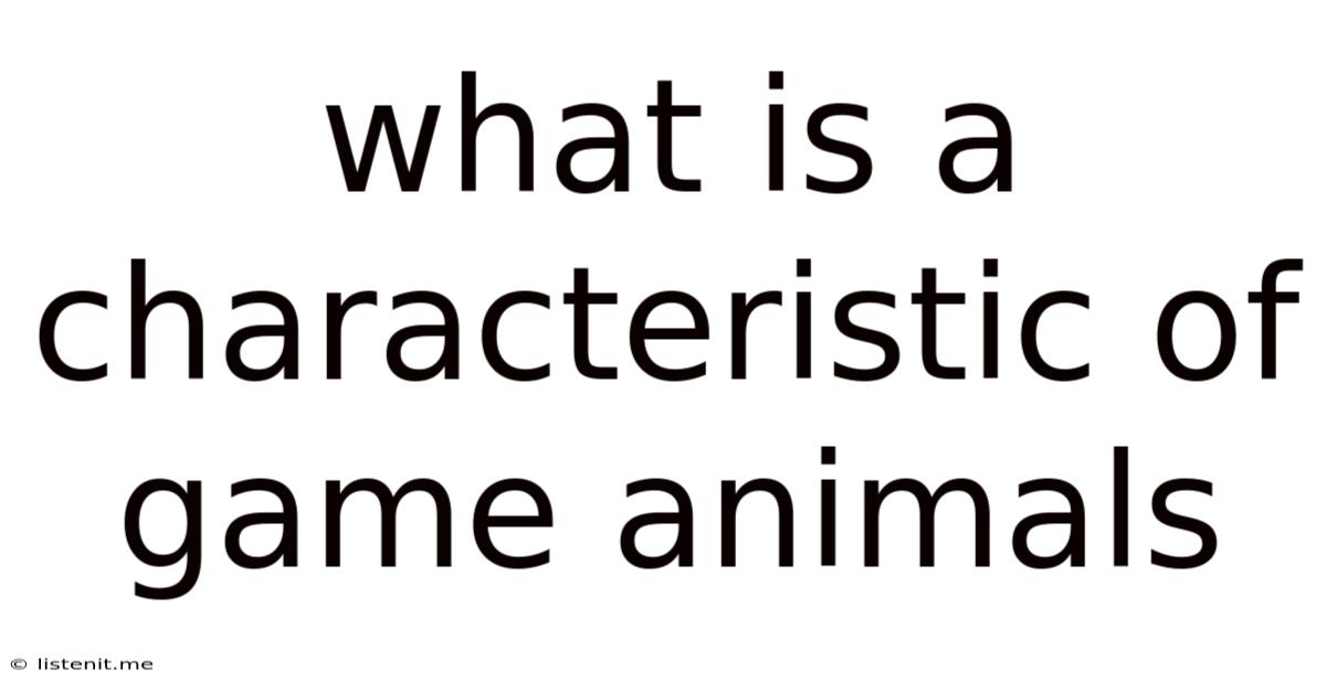 What Is A Characteristic Of Game Animals