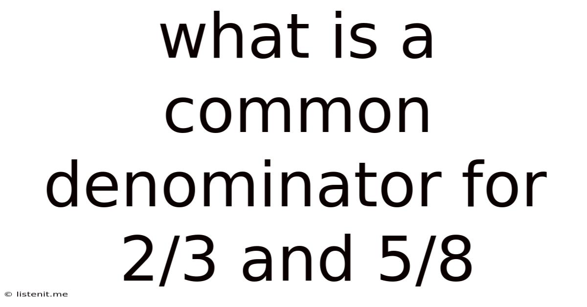 What Is A Common Denominator For 2/3 And 5/8
