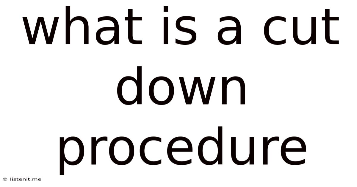 What Is A Cut Down Procedure