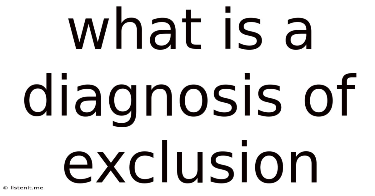 What Is A Diagnosis Of Exclusion