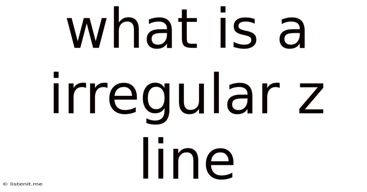 What Is A Irregular Z Line